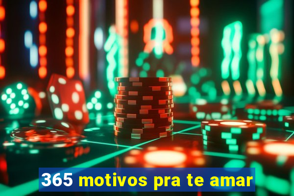 365 motivos pra te amar